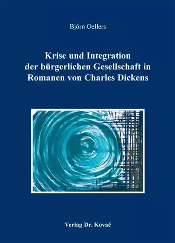 Björn Oellers: Krise und Integration der bürgerlichen Gesellschaft in Romanen von Charles Dickens