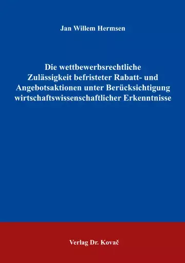 Jan Willem Hermsen: Die wettbewerbsrechtliche Zulässigkeit befristeter Rabatt- und Angebotsaktionen unter Berücksichtigung wirtschaftswissenschaftlicher Erkenntnisse