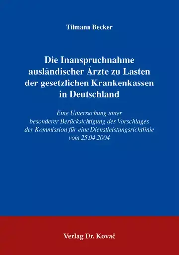 Tilmann Becker: Die Inanspruchnahme ausländischer Ärzte zu Lasten der gesetzlichen Krankenkassen in Deutschland
