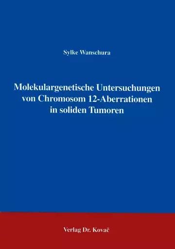 Wanschura: Molekulargenetische Untersuchungen von Chromosom 12-Aberrationen in soliden Tumoren