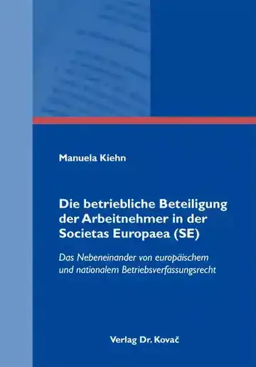 Manuela Kiehn: Die betriebliche Beteiligung der Arbeitnehmer in der Societas Europaea (SE)