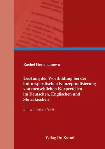 Ráchel Herrmannová: Leistung der Wortbildung bei der kulturspezifischen Konzeptualisierung von menschlichen Körperteilen im Deutschen, Englischen und Slowakischen
