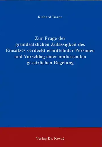Baron: Zur Frage der grundsätzlichen Zulässigkeit des Einsatzes verdeckt ermittelnder Personen und Vorschlag einer umfassenden gesetzlichen Regelung