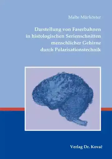 Malte Mürköster: Darstellung von Faserbahnen in histologischen Serienschnitten menschlicher Gehirne durch Polarisationstechnik