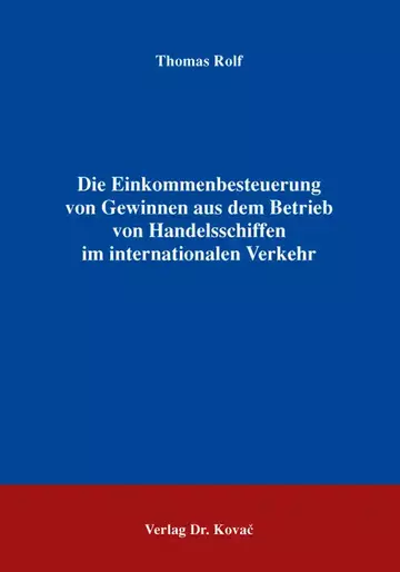 Thomas Rolf: Die Einkommenbesteuerung von Gewinnen aus dem Betrieb von Handelsschiffen im internationalen Verkehr
