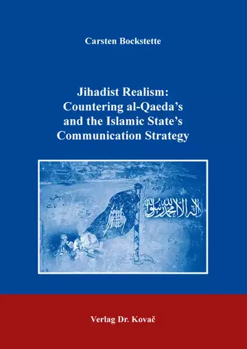 Carsten Bockstette: Jihadist Realism: Countering al-Qaeda’s and the Islamic State’s Communication Strategy