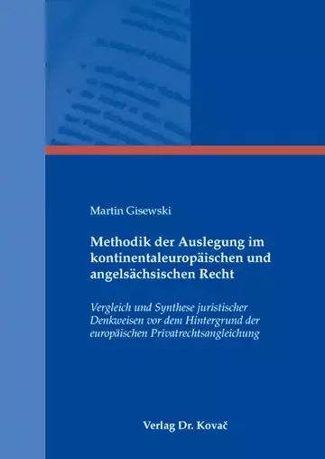 Martin Gisewski: Methodik der Auslegung im kontinentaleuropäischen und angelsächsischen Recht