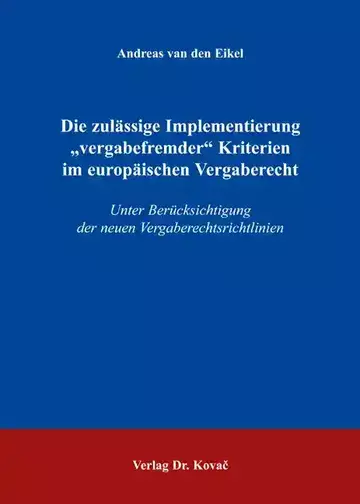 Andreas van den Eikel: Die zulässige Implementierung „vergabefremder“ Kriterien im europäischen Vergaberecht