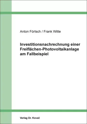 Anton Förtsch / Frank Witte: Investitionsnachrechnung einer Freiflächen-Photovoltaikanlage am Fallbeispiel