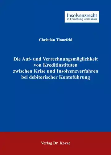 Christian Tinnefeld: Die Auf- und Verrechnungsmöglichkeit von Kreditinstituten zwischen Krise und Insolvenzverfahren bei debitorischer Kontoführung