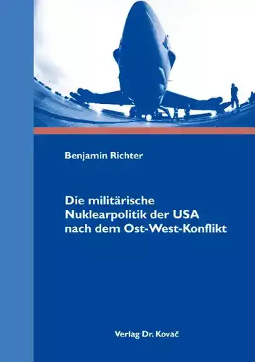 Benjamin Richter: Die militärische Nuklearpolitik der USA nach dem Ost-West-Konflikt