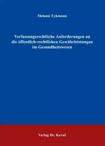 Melanie Eykmann: Verfassungsrechtliche Anforderungen an die öffentlich-rechtlichen Gewährleistungen im Gesundheitswesen
