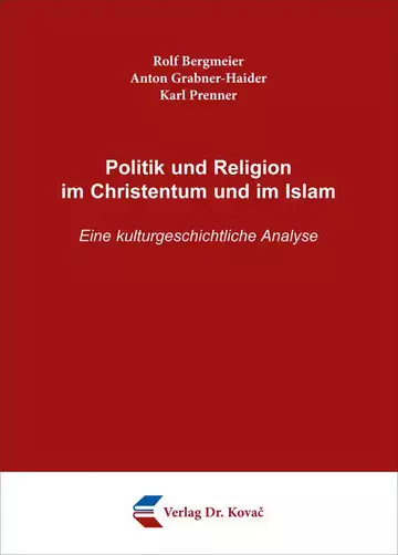 Rolf Bergmeier / Anton Grabner-Haider / Karl Prenner: Politik und Religion im Christentum und im Islam