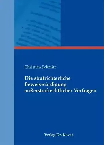 Christian Schmitz: Die strafrichterliche Beweiswürdigung außerstrafrechtlicher Vorfragen