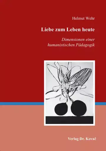 Helmut Wehr: Liebe zum Leben heute – Dimensionen einer humanistischen Pädagogik