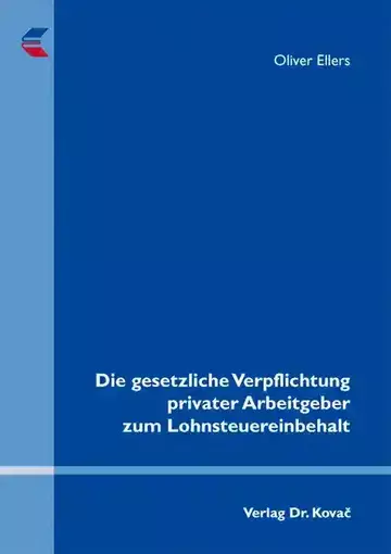 Oliver Ellers: Die gesetzliche Verpflichtung privater Arbeitgeber zum Lohnsteuereinbehalt