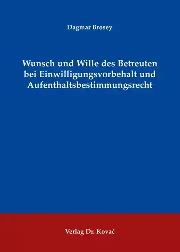 Dagmar Brosey: Wunsch und Wille des Betreuten bei Einwilligungsvorbehalt und Aufenthaltsbestimmungsrecht