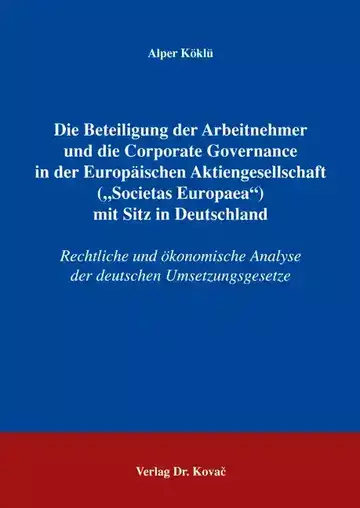 Alper Köklü: Die Beteiligung der Arbeitnehmer und die Corporate Governance in der Europäischen Aktiengesellschaft („Societas Europaea“) mit Sitz in Deutschland