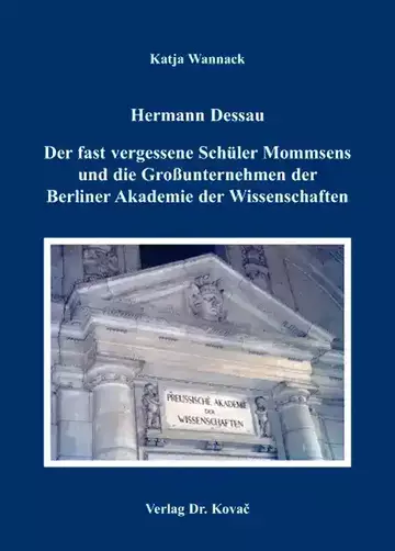 Katja Wannack: Hermann Dessau. Der fast vergessene Schüler Mommsens und die Großunternehmen der Berliner Akademie der Wissenschaften
