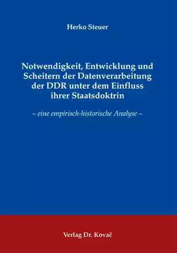 Herko Steuer: Notwendigkeit, Entwicklung und Scheitern der Datenverarbeitung der DDR unter dem Einfluss ihrer Staatsdoktrin