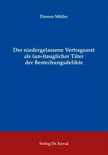 Doreen Müller: Der niedergelassene Vertragsarzt als (un-)tauglicher Täter der Bestechungsdelikte
