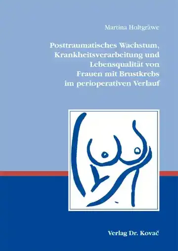 Martina Holtgräwe: Posttraumatisches Wachstum, Krankheitsverarbeitung und Lebensqualität von Frauen mit Brustkrebs im perioperativen Verlauf