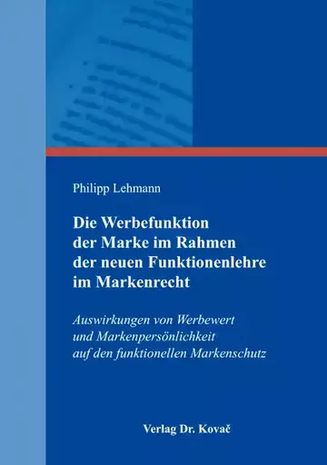Philipp Lehmann: Die Werbefunktion der Marke im Rahmen der neuen Funktionenlehre im Markenrecht