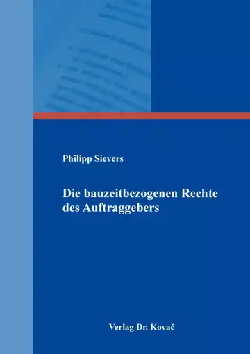 Philipp Sievers: Die bauzeitbezogenen Rechte des Auftraggebers