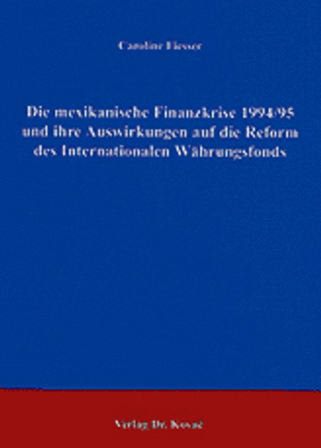 Fiesser: Die mexikanische Finanzkrise 1994/95 und ihre Auswirkungen auf die Reform des Internationalen Währungsfonds