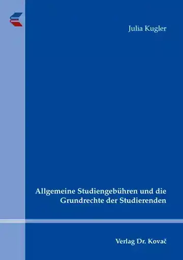 Julia Kugler: Allgemeine Studiengebühren und die Grundrechte der Studierenden