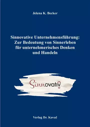 Jelena K. Becker: Sinnovative Unternehmensführung: Zur Bedeutung von Sinnerleben für unternehmerisches Denken und Handeln