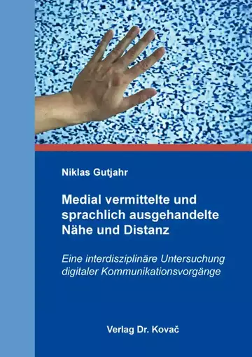 Niklas Gutjahr: Medial vermittelte und sprachlich ausgehandelte Nähe und Distanz
