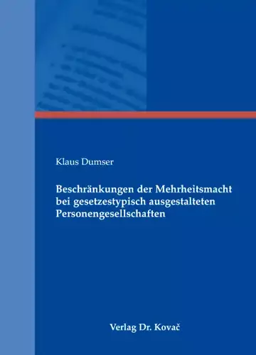 Klaus Dumser: Beschränkungen der Mehrheitsmacht bei gesetzestypisch ausgestalteten Personengesellschaften