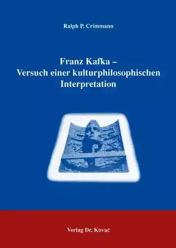 Ralph P. Crimmann: Franz Kafka - Versuch einer kulturphilosophischen Interpretation
