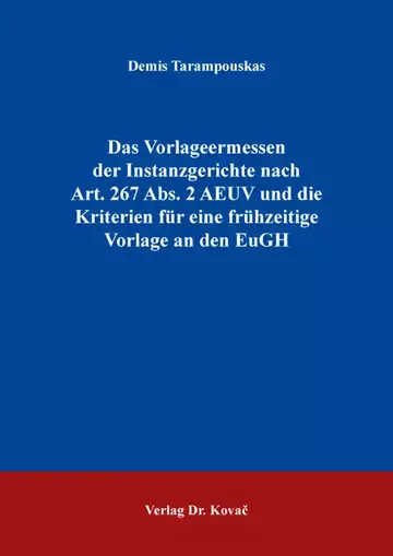 Demis Tarampouskas: Das Vorlageermessen der Instanzgerichte nach Art. 267 Abs. 2 AEUV und die Kriterien für eine frühzeitige Vorlage an den EuGH