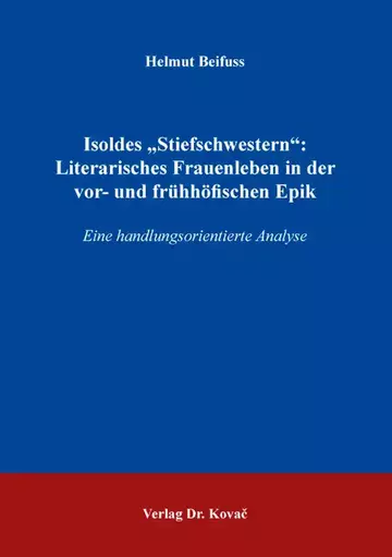 Helmut Beifuss: Isoldes „Stiefschwestern“: Literarisches Frauenleben in der vor- und frühhöfischen Epik