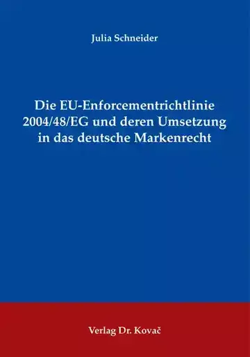 Julia Schneider: Die EU-Enforcementrichtlinie 2004/48/EG und deren Umsetzung in das deutsche Markenrecht