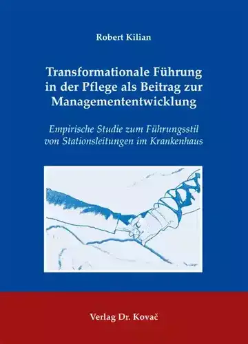 Robert Kilian: Transformationale Führung in der Pflege als Beitrag zur Managemententwicklung