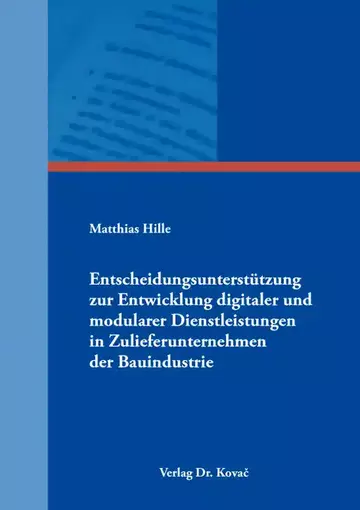 Matthias Hille: Entscheidungsunterstützung zur Entwicklung digitaler und modularer Dienstleistungen in Zulieferunternehmen der Bauindustrie
