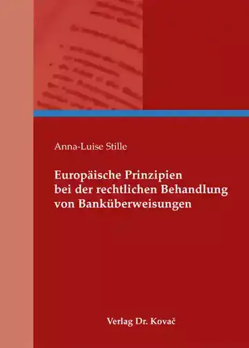 Anna-Luise Stille: Europäische Prinzipien bei der rechtlichen Behandlung von Banküberweisungen