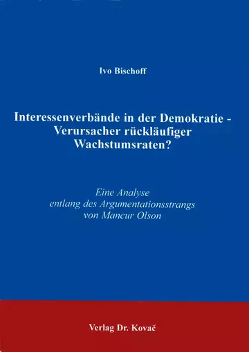 Ivo Bischoff: Interessenverbände in der Demokratie - Verursacher rückläufiger Wachstumsraten?