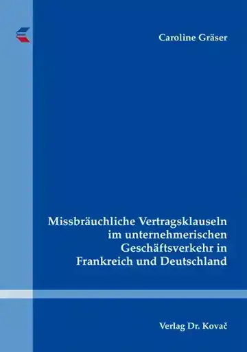 Caroline Gräser: Missbräuchliche Vertragsklauseln im unternehmerischen Geschäftsverkehr in Frankreich und Deutschland