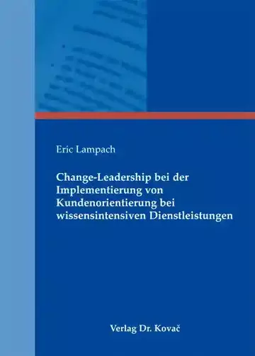 Eric Lampach: Change-Leadership bei der Implementierung von Kundenorientierung bei wissensintensiven Dienstleistungen