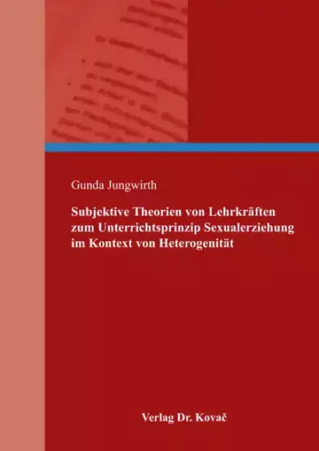 Gunda Jungwirth: Subjektive Theorien von Lehrkräften zum Unterrichtsprinzip Sexualerziehung im Kontext von Heterogenität