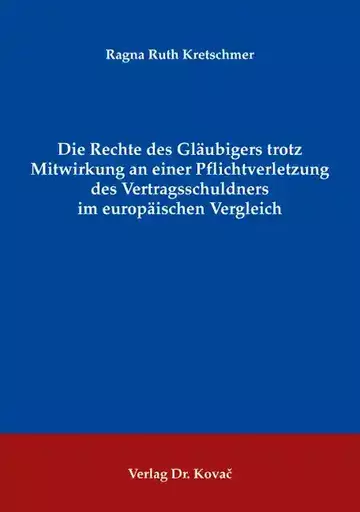 Ragna Ruth Kretschmer: Die Rechte des Gläubigers trotz Mitwirkung an einer Pflichtverletzung des Vertragsschuldners im europäischen Vergleich
