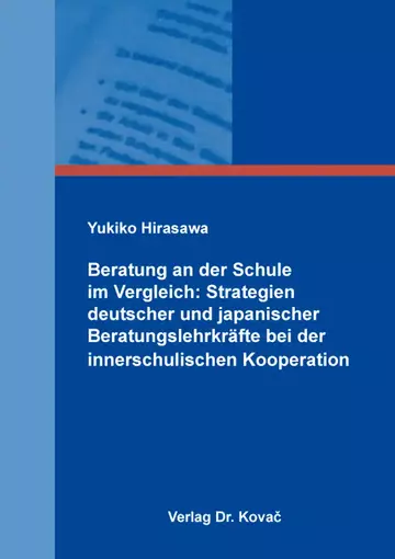 Yukiko Hirasawa: Beratung an der Schule im Vergleich: Strategien deutscher und japanischer Beratungslehrkräfte bei der innerschulischen Kooperation