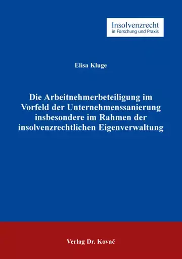 Elisa Kluge: Die Arbeitnehmerbeteiligung im Vorfeld der Unternehmenssanierung insbesondere im Rahmen der insolvenzrechtlichen Eigenverwaltung