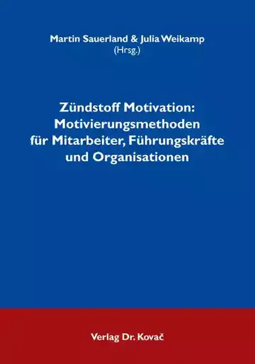 Martin Sauerland & Julia Weikamp (Hrsg.): Zündstoff Motivation: Motivierungsmethoden für Mitarbeiter, Führungskräfte und Organisationen