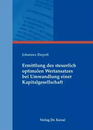 Johannes Riepolt: Ermittlung des steuerlich optimalen Wertansatzes bei Umwandlung einer Kapitalgesellschaft