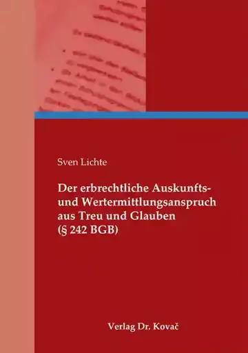 Sven Lichte: Der erbrechtliche Auskunfts- und Wertermittlungsanspruch aus Treu und Glauben (§ 242 BGB)